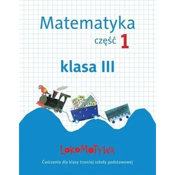 Matematika Lokomotywa 3 Matematyka. Ćwiczenia cz.1 GWO - Małgorzata Dobrowolska, Agnieszka Szulc