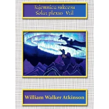Tajemnica sukcesu. Solar plexus. Viril - William Walker Atkinson