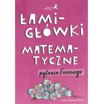 Matematika Łamigłówki matematyczne. Pytania Fermiego - Praca zbiorowa
