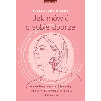 Jak mówić o sobie dobrze - Aleksandra Więcka