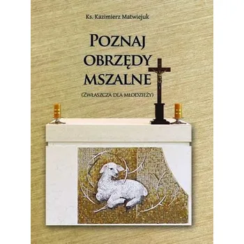 Poznaj obrzędy mszalne - ks. Kazimierz Matwiejuk