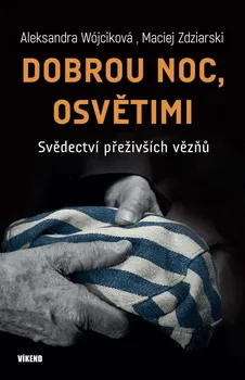 Dobrou noc, Osvětimi: Svědectví přeživších vězňů - Aleksandra Wójciková, Maciej Zdziarski (2021, pevná)