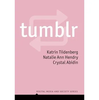 Tumblr - Tiidenberg, Katrin (Tallinn University) a Hendry, Natalie Ann (RMIT University) a Abidin, Crystal (Curtin University)