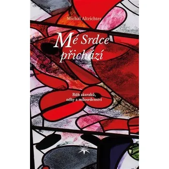 Mé Srdce přichází - Bůh zázraků, něhy a milosrdenství - Michal Altrichter