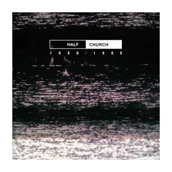 Zahraniční hudba LP Half Church: 1980 - 1986 2012