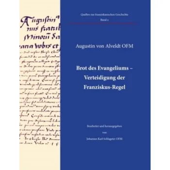 Populárně naučná literatura pro dospělé Brot des Evangeliums - Verteidigung der Franziskus-Regel: Kritische Edition des Textes mit Einführung und Übersetzung von Johannes Karl Schlageter OFM – Augustin von Alveldt,Johannes Karl Schlageter,Fachstelle Franziskanische Forschung,Werkstatt Franziska