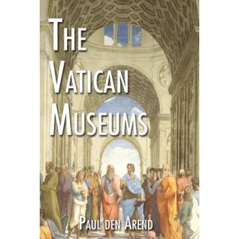 Populárně naučná literatura pro dospělé The Vatican Museums: Including Michelangelo's Sistine Chapel and the Raphael Rooms – Paul Den Arend (EN)