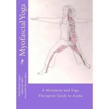 Myofascial Yoga: A Movement and Yoga Therapists Guide to Asana – Kirstie Bender Segarra (EN)