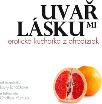 Uvař mi lásku: Erotická kuchařka z afrodiziak - Laura Janáčková, Ondřej Hutník (2021, brožovaná)