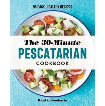 The 30-Minute Pescatarian Cookbook: 95 Easy, Healthy Recipes (EN)