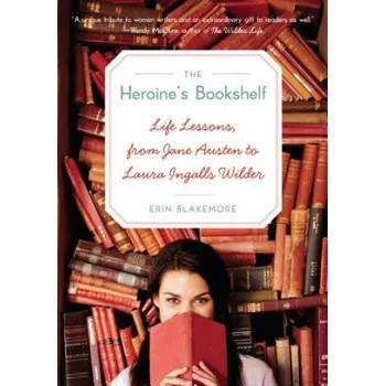 Heroine's Bookshelf, The: Life Lessons, from Jane Austen to Laura Ingalls Wilder – Erin Blakemore (EN)
