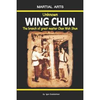 Umění Unknown Wing Chun - The Branch of Great Master Chan Wah Shun – Elena Novitskaja,Igor Dudukchan (EN)