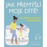 Jak přemýšlí moje dítě: Praktická dětská psychologie pro moderní rodiče – Tanith Carey