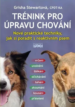 Chovatelství Trénink pro úpravu chování: Nové praktické techniky, jak si poradit s reaktivním psem - Grisha Stewartová (2021, pevná)