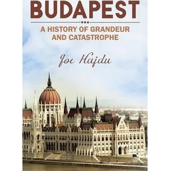 Kniha Budapest: A History of Grandeur and Catastrophe - Hajdu, Joe