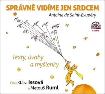 Správně vidíme jen srdcem: Texty, úvahy a myšlenky - Antoine de Saint-Exupéry (čte Klára Issová, Matouš Ruml) [CDmp3]