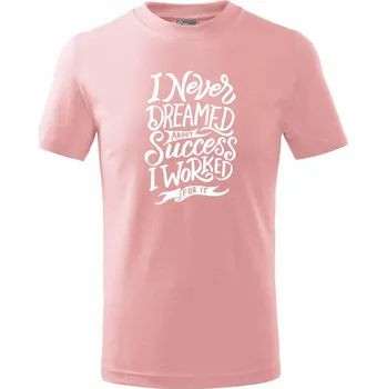 Chlapecké tričko I Never Dreamed About Success, I Worked For it - Tričko dětské bavlněné - 146 cm/10 let ( Růžová )