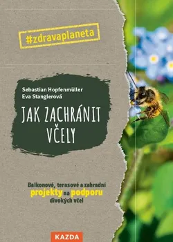Chovatelství Jak zachránit včely - Eva Stanglerová, Sebastian Hopfenmüller (2022, brožovaná)