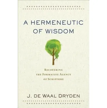 Hermeneutic of Wisdom '- Recovering the Formative Agency of Scripture - De Waal Dryden, J.