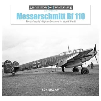 Messerschmitt Bf 110: The Luftwaffe's Fighter Destroyer in World War II - MacKay, Ron, Jr.