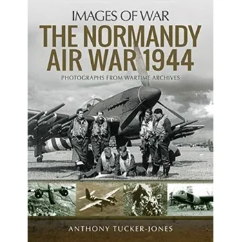 The Normandy Air War 1944 - Anthony Tucker-Jones