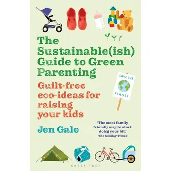 The Sustainable(ish) Guide to Green Parenting - Gale, Jen