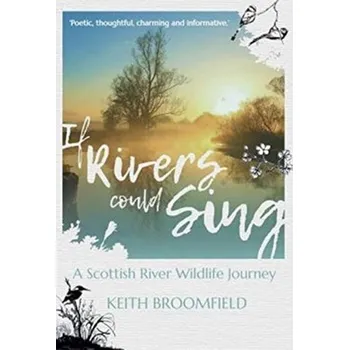 If Rivers Could Sing: A Scottish River Wildlife Journey - Broomfield, Keith
