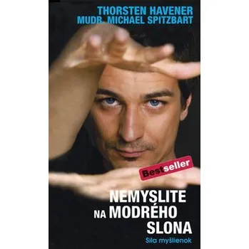 Osobní rozvoj Nemyslite na modrého slona - Thorsten Havener; Michael Spitzbart