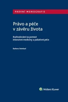 Právo a péče v závěru života: Rozhodování na pomezí intenzivní medicíny a paliativní péče - Barbora Steinlauf (2022, brožovaná)