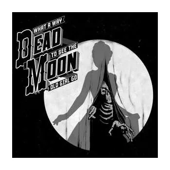 Zahraniční hudba CD Dead Moon: What A Way To See The Old Girl Go 2017
