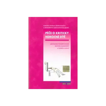 Péče o kriticky nemocné dítě 2 vydání - Fendrychová Jaroslava a kol