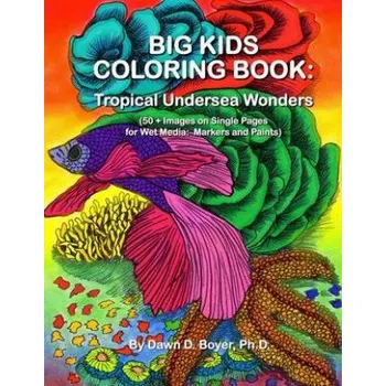 Cizí jazyk Big Kids Coloring Book: Tropical Undersea Wonders: 50+ Images on Single-sided Pages for Wet Media - Markers and Paints – Dawn D Boyer Ph D (EN)