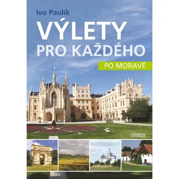 Výlety pro každého po Moravě - Ivo…