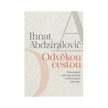 ODVĚKOU CESTOU. ZKOUMÁNÍ BĚLORUSKÉHO SVĚTOVÉHO NÁZORU – Ihnat Abdziralovič