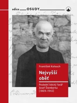 Literární biografie Nejvyšší oběť: Poslední lidický farář Josef Štemberka (1869-1942) - František Kolouch (2022, pevná)