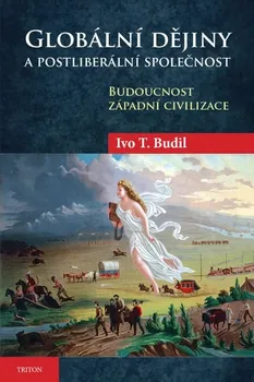Kniha Globální dějiny a postliberální společnost: Budoucnost západní civilizace - Ivo T. Budil (2022) [E-kniha]