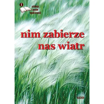 První čtění ZANIM ZABIERZE NAS WIATR ANTOLOGIA POETÓW WSPÓŁCZESNYCH TOM 1 - opracowanie zbiorowe