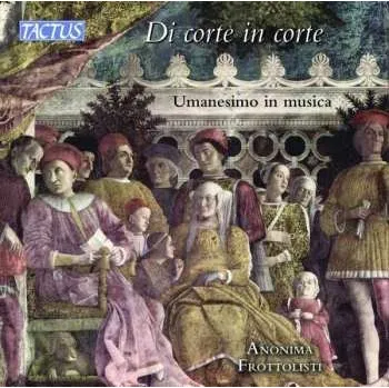 Zahraniční hudba CD Anonima Frottolisti: Di Corte In Corte - Umanesimo In Musica (From Court To Court - Humanism In Music) 2020