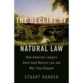 The Decline of Natural Law - Banner, Stuart (Professor of Law, UCLA)