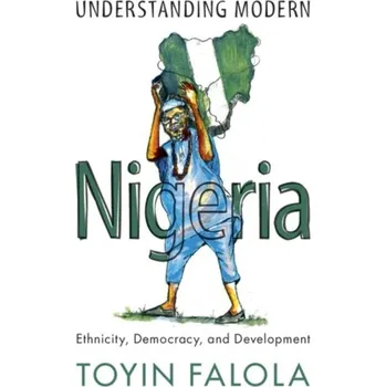 Populárně naučná literatura pro dospělé Understanding Modern Nigeria - Falola, Toyin