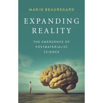 Expanding Reality - The Emergence of Postmaterialist Science - Beauregard, Mario; O'Leary, Denyse