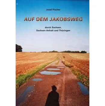 Literární cestopis Auf dem Jakobsweg durch Sachsen, Sachsen-Anhalt und Thüringen - Fischer, Josef