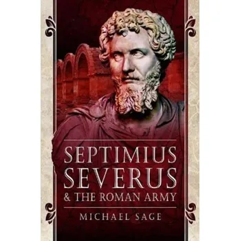 Septimius Severus and the Roman Army - Sage, Michael [EN] (2021, Měkká, Pen & Sword Books Ltd)