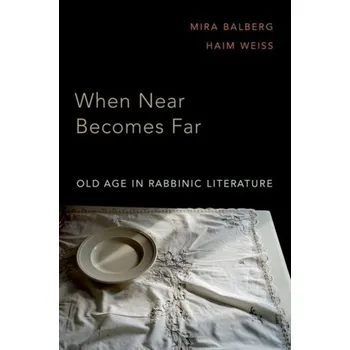 When Near Becomes Far - Balberg, Mira (Professor of History and Endowed Chair in Ancient Jewish Civilization, Professor of History and Endowed C