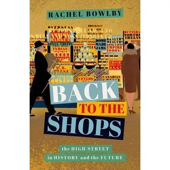 Back to the Shops - Bowlby, Rachel (Northcliffe Professor of Modern English Literature, University College London)