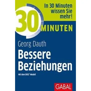 30 Minuten Bessere Beziehungen mit dem DISG®-Modell - Dauth, Georg
