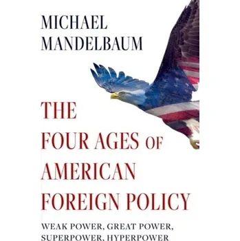 The Four Ages of American Foreign Policy - Mandelbaum, Michael [EN] (2024, Brožovaná / brožovaná, Oxford University Press Inc)