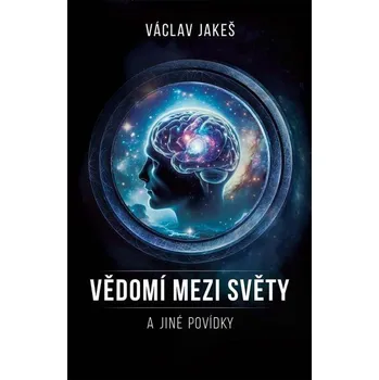 Kniha Vědomí mezi Světy a jiné povídky - Václav Jakeš (E-Kniha)