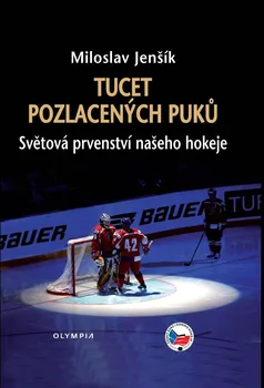 Tucet pozlacených puků: Světová prvenství našeho hokeje - Miloslav Jenšík (2024, pevná)