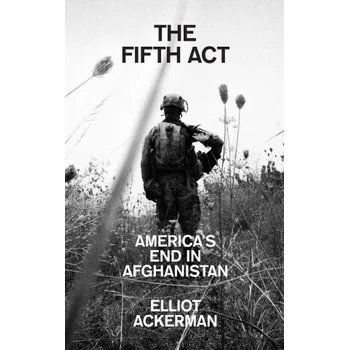 Cizí jazyk Fifth Act: America'S End in Afghanistan – Elliot Ackerman (EN)